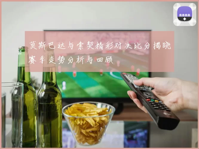 莫斯巴达与索契精彩对决比分揭晓赛季走势分析与回顾